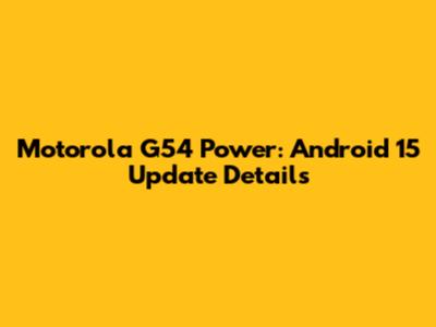 Motorola G54 Power: Android 15 Update Details