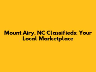 Mount Airy, NC Classifieds: Your Local Marketplace