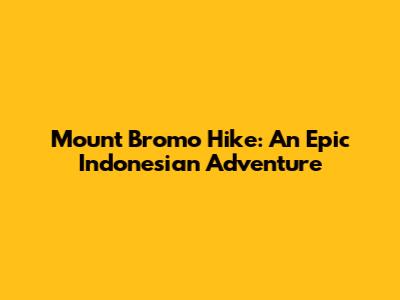 Mount Bromo Hike: An Epic Indonesian Adventure