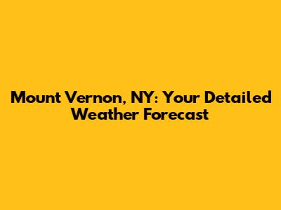 Mount Vernon, NY: Your Detailed Weather Forecast