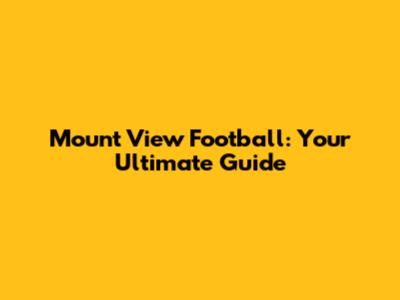 Mount View Football: Your Ultimate Guide