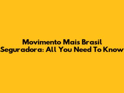 Movimento Mais Brasil Seguradora: All You Need To Know