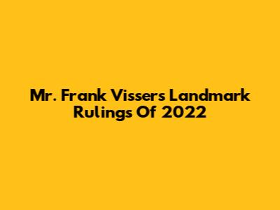 Mr. Frank Visser's Landmark Rulings Of 2022