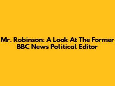 Mr. Robinson: A Look At The Former BBC News Political Editor