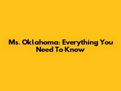 Ms. Oklahoma: Everything You Need To Know