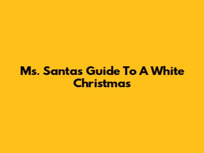 Ms. Santa's Guide To A White Christmas