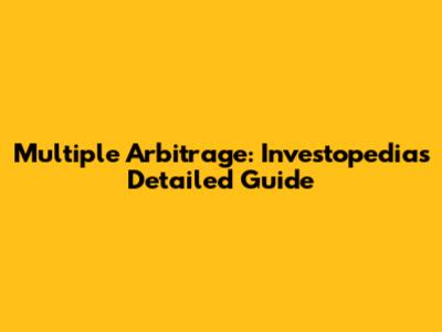 Multiple Arbitrage: Investopedia's Detailed Guide