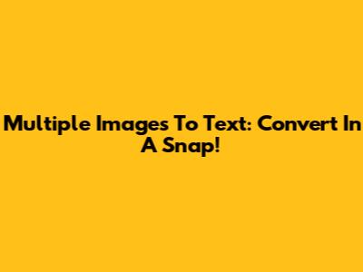 Multiple Images To Text: Convert In A Snap!