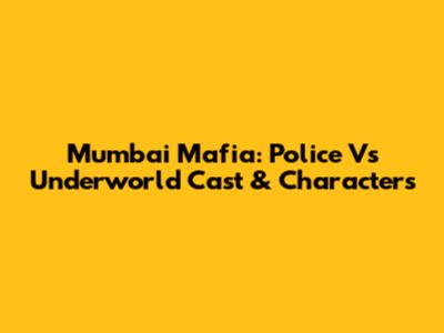 Mumbai Mafia: Police Vs Underworld Cast & Characters