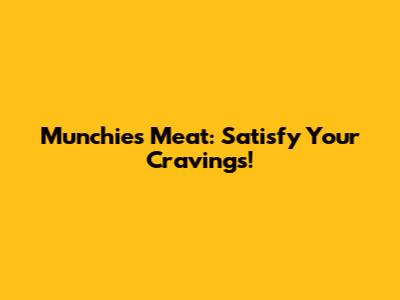 Munchies Meat: Satisfy Your Cravings!
