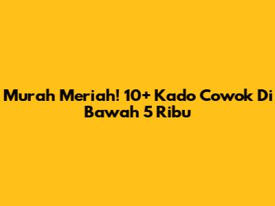 Murah Meriah! 10+ Kado Cowok Di Bawah 5 Ribu