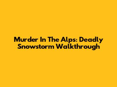 Murder In The Alps: Deadly Snowstorm Walkthrough