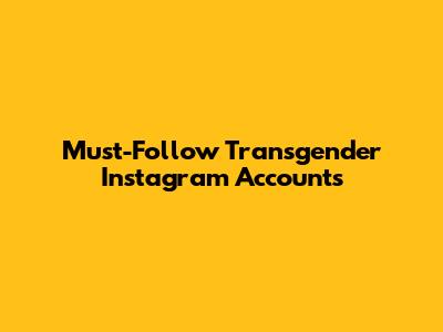 Must-Follow Transgender Instagram Accounts