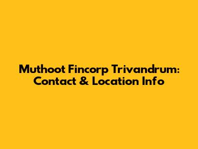 Muthoot Fincorp Trivandrum: Contact & Location Info