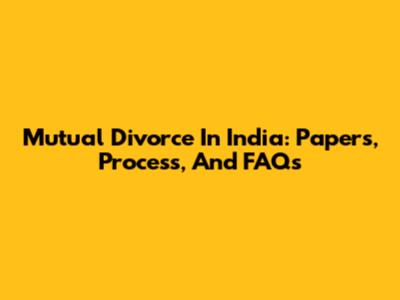 Mutual Divorce In India: Papers, Process, And FAQs