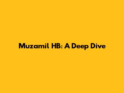 Muzamil HB: A Deep Dive