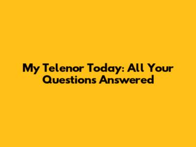 My Telenor Today: All Your Questions Answered