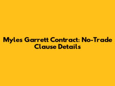 Myles Garrett Contract: No-Trade Clause Details