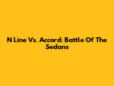 N Line Vs. Accord: Battle Of The Sedans