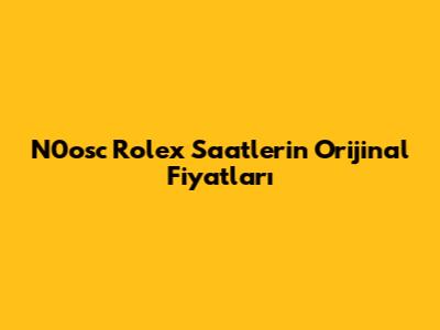 N0osc Rolex Saatlerin Orijinal Fiyatları