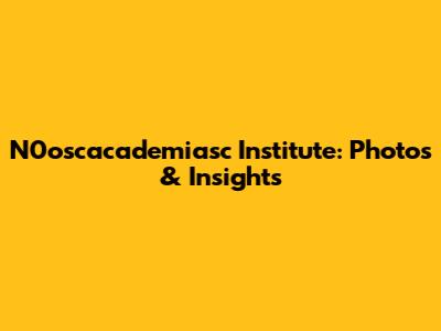 N0oscacademiasc Institute: Photos & Insights