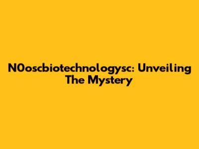 N0oscbiotechnologysc: Unveiling The Mystery