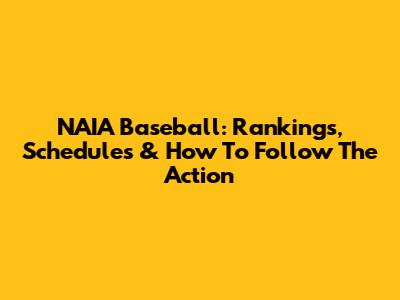 NAIA Baseball: Rankings, Schedules & How To Follow The Action