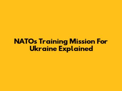 NATO's Training Mission For Ukraine Explained