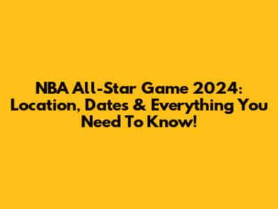 NBA All-Star Game 2024: Location, Dates & Everything You Need To Know!