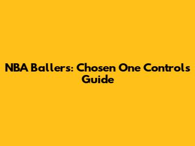 NBA Ballers: Chosen One Controls Guide