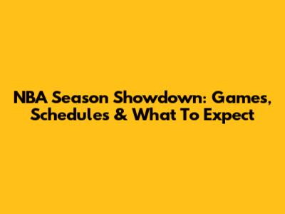 NBA Season Showdown: Games, Schedules & What To Expect