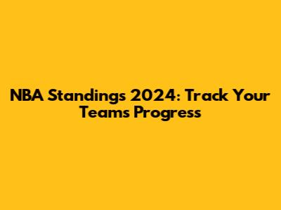 NBA Standings 2024: Track Your Team's Progress