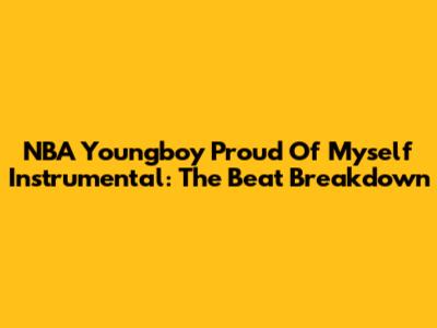 NBA Youngboy "Proud Of Myself" Instrumental: The Beat Breakdown