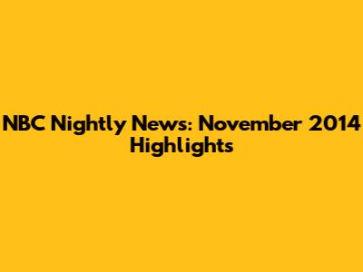 NBC Nightly News: November 2014 Highlights