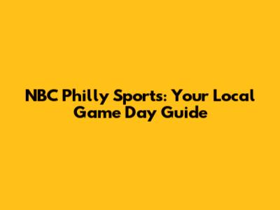 NBC Philly Sports: Your Local Game Day Guide