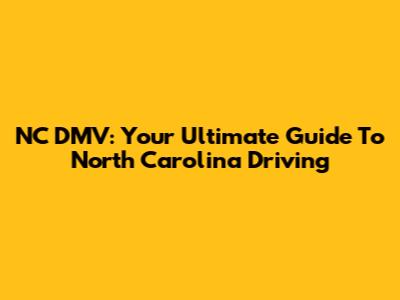 NC DMV: Your Ultimate Guide To North Carolina Driving