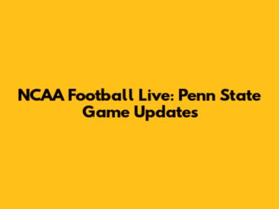 NCAA Football Live: Penn State Game Updates