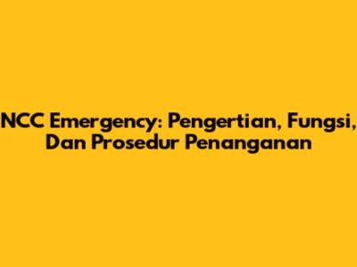 NCC Emergency: Pengertian, Fungsi, Dan Prosedur Penanganan