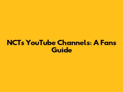 NCT's YouTube Channels: A Fan's Guide