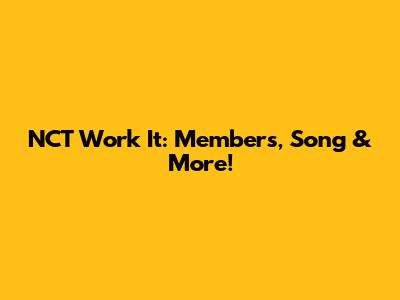 NCT Work It: Members, Song & More!