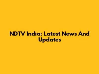 NDTV India: Latest News And Updates