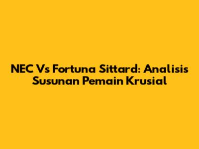 NEC Vs Fortuna Sittard: Analisis Susunan Pemain Krusial