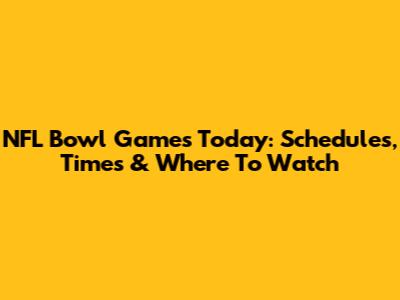 NFL Bowl Games Today: Schedules, Times & Where To Watch