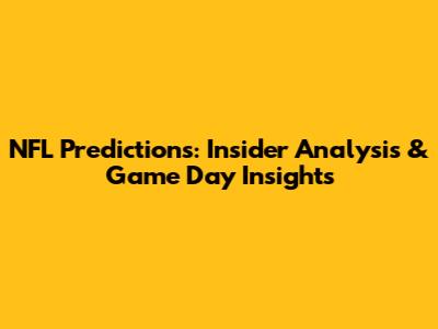 NFL Predictions: Insider Analysis & Game Day Insights