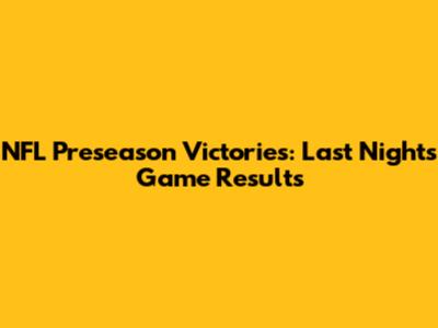 NFL Preseason Victories: Last Night's Game Results