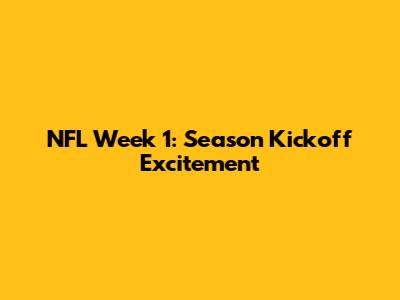 NFL Week 1: Season Kickoff Excitement