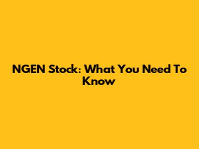 NGEN Stock: What You Need To Know
