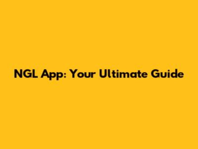 NGL App: Your Ultimate Guide