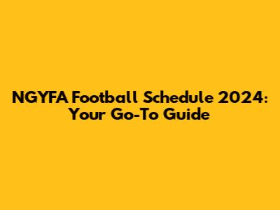 NGYFA Football Schedule 2024: Your Go-To Guide