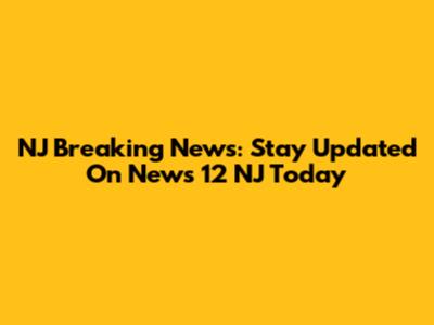 NJ Breaking News: Stay Updated On News 12 NJ Today